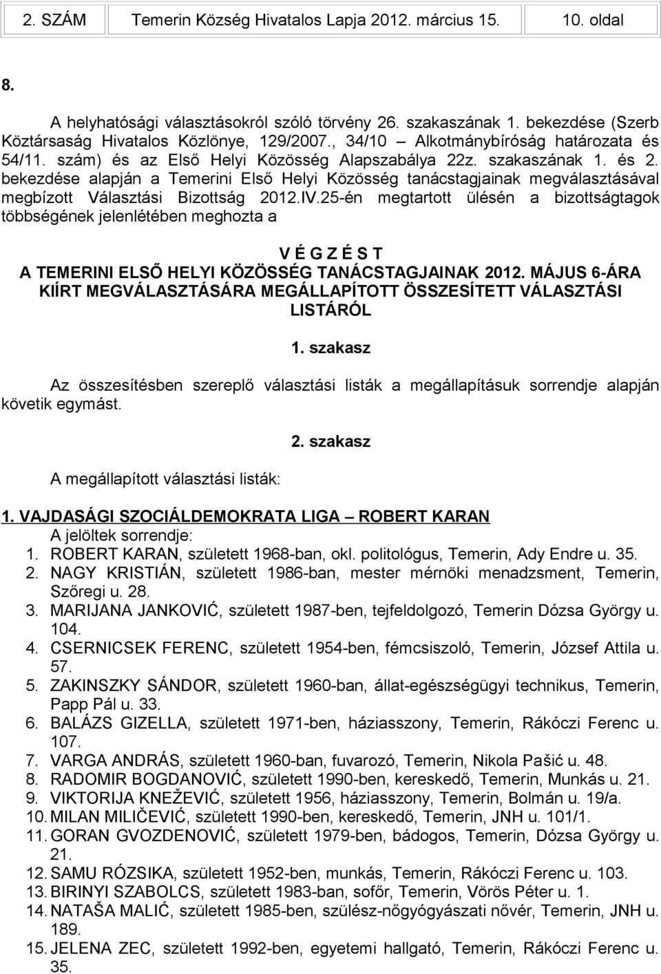 bekezdése alapján a Temerini Első Helyi Közösség tanácstagjainak megválasztásával megbízott Választási Bizottság 2012.IV.