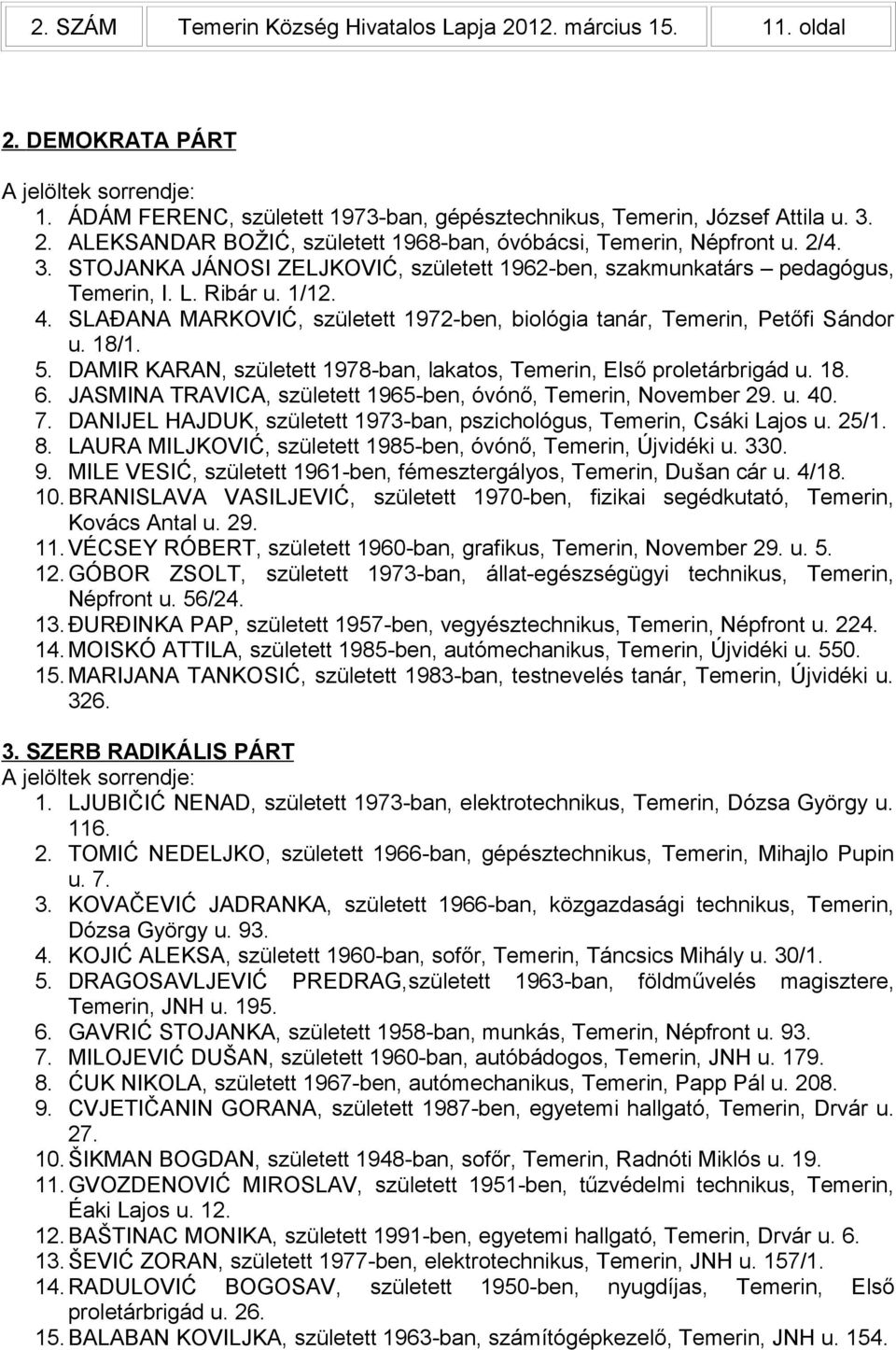 5. DAMIR KARAN, született 1978-ban, lakatos, Temerin, Első proletárbrigád u. 18. 6. JASMINA TRAVICA, született 1965-ben, óvónő, Temerin, November 29. u. 40. 7.