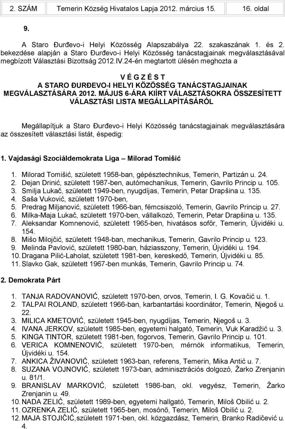 24-én megtartott ülésén meghozta a V É G Z É S T A STARO ĐURĐEVO-I HELYI KÖZÖSSÉG TANÁCSTAGJAINAK MEGVÁLASZTÁSÁRA 2012.