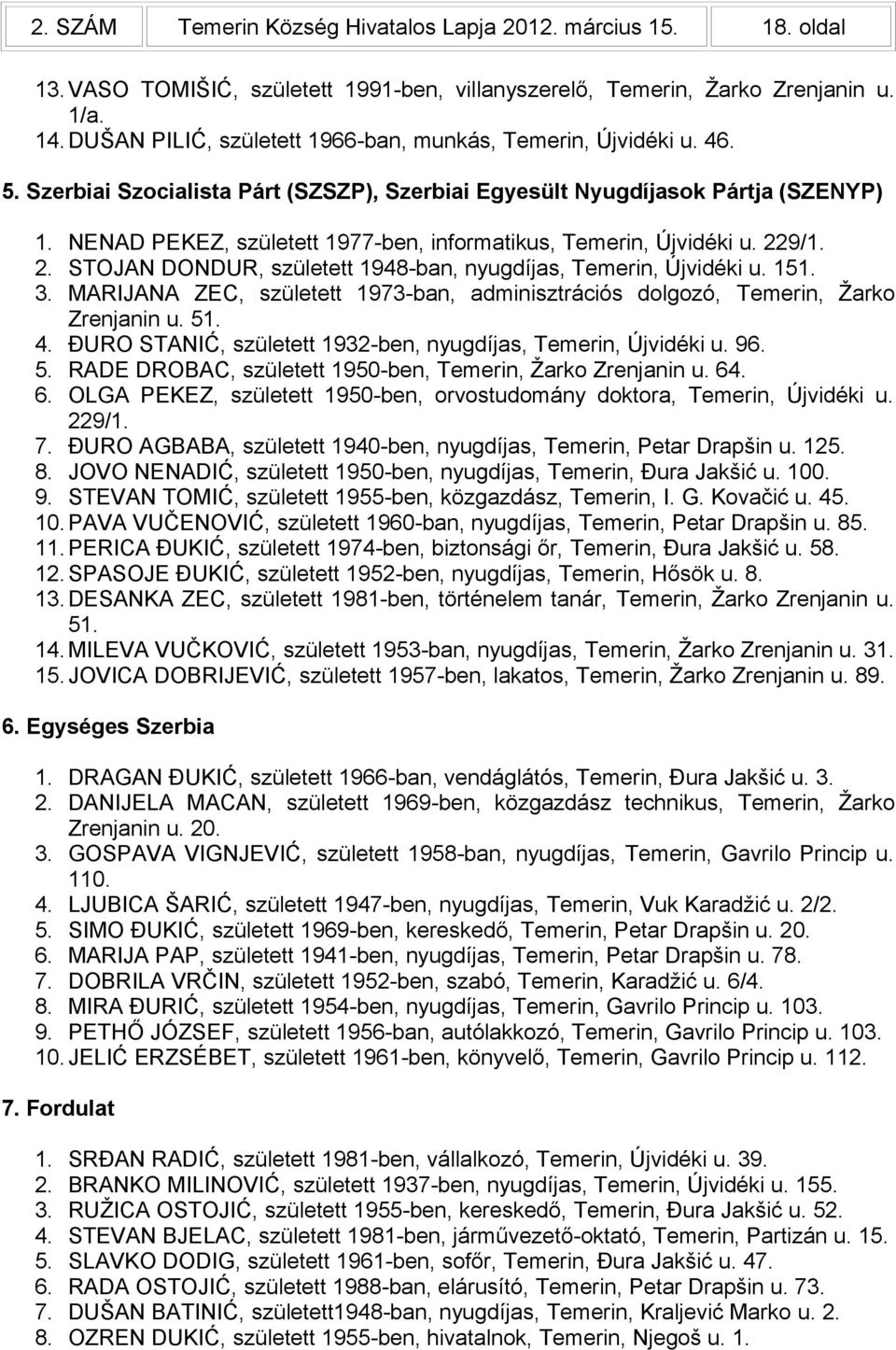 NENAD PEKEZ, született 1977-ben, informatikus, Temerin, Újvidéki u. 229/1. 2. STOJAN DONDUR, született 1948-ban, nyugdíjas, Temerin, Újvidéki u. 151. 3.