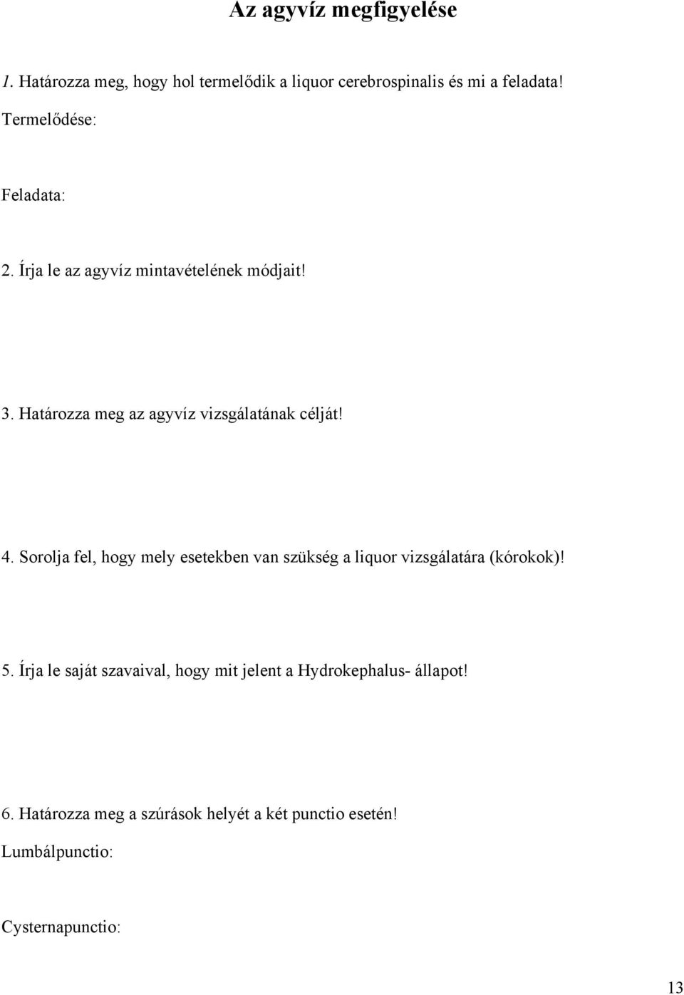 4. Sorolja fel, hogy mely esetekben van szükség a liquor vizsgálatára (kórokok)! 5.