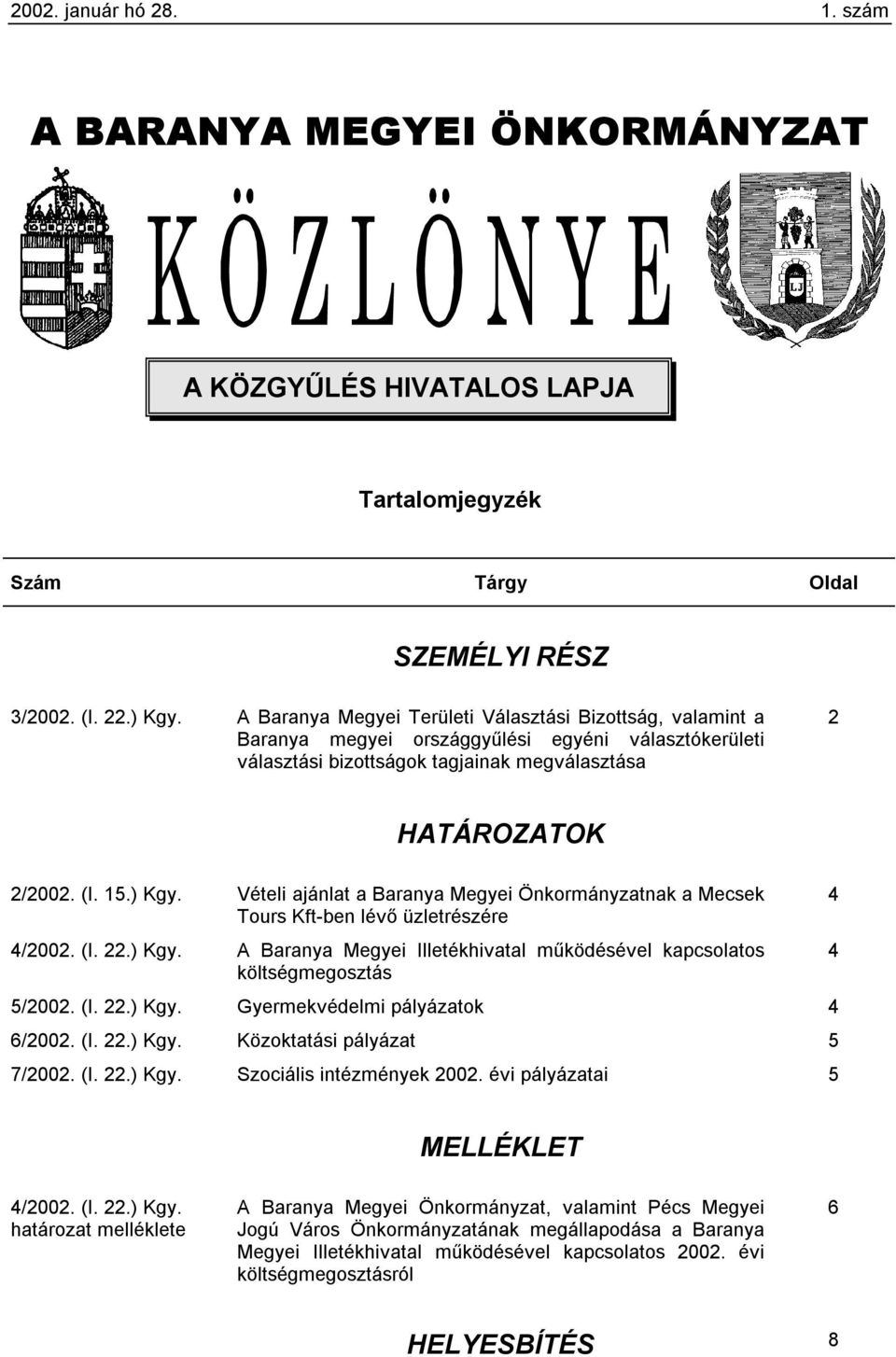 Vételi ajánlat a Baranya Megyei Önkormányzatnak a Mecsek 4 Tours Kft-ben lévő üzletrészére 4/2002. (I. 22.) Kgy. A Baranya Megyei Illetékhivatal működésével kapcsolatos 4 költségmegosztás 5/2002. (I. 22.) Kgy. Gyermekvédelmi pályázatok 4 6/2002.