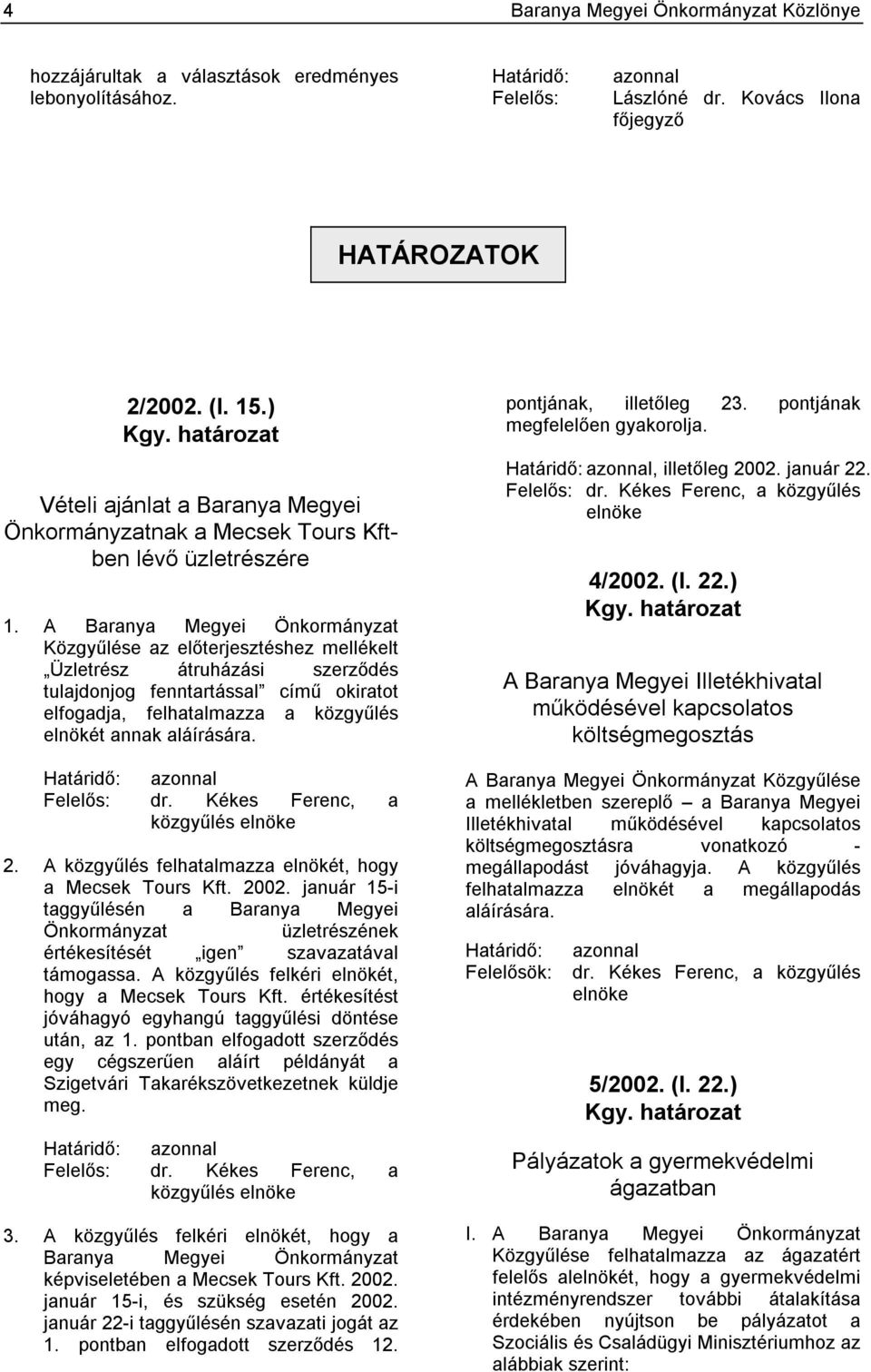 A Baranya Megyei Önkormányzat Közgyűlése az előterjesztéshez mellékelt Üzletrész átruházási szerződés tulajdonjog fenntartással című okiratot elfogadja, felhatalmazza a közgyűlés elnökét annak