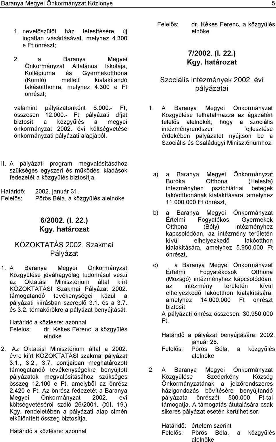 000.- Ft pályázati díjat biztosít a közgyűlés a megyei önkormányzat 2002. évi költségvetése önkormányzati pályázati alapjából. Felelős: dr. Kékes Ferenc, a közgyűlés 7/2002. (I. 22.