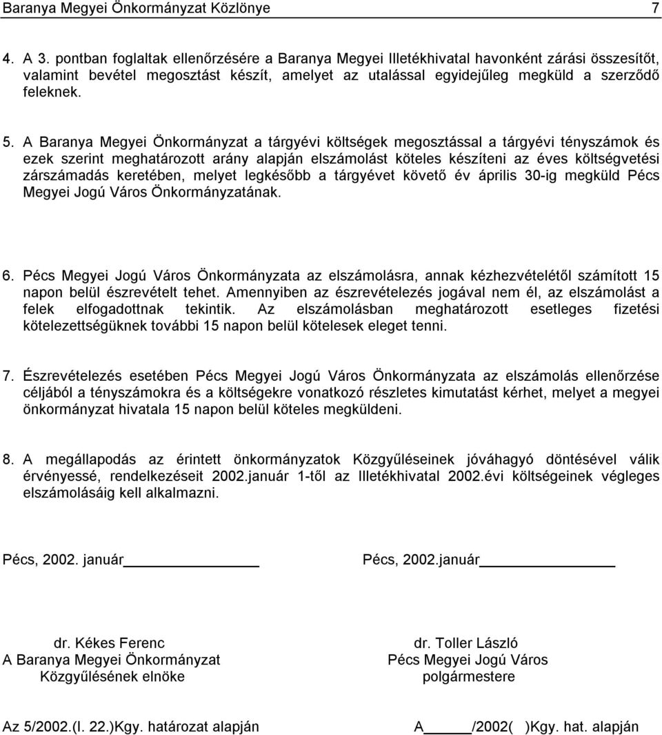 A Baranya Megyei Önkormányzat a tárgyévi költségek megosztással a tárgyévi tényszámok és ezek szerint meghatározott arány alapján elszámolást köteles készíteni az éves költségvetési zárszámadás