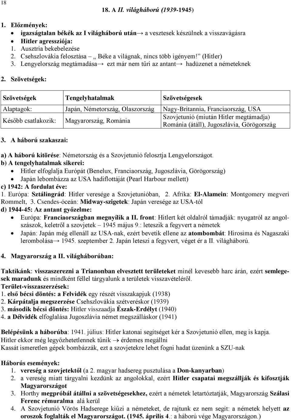 Szövetségek: Szövetségek Tengelyhatalmak Szövetségesek Alaptagok: Japán, Németország, Olaszország Nagy-Britannia, Franciaország, USA Később csatlakozik: Magyarország, Románia Szovjetunió (miután