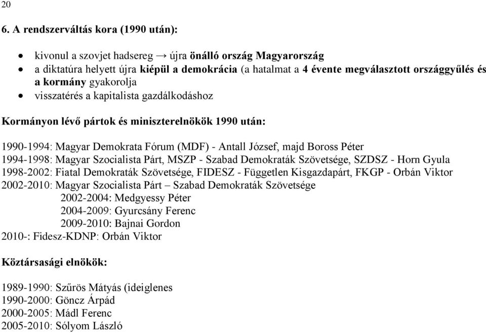 Magyar Szocialista Párt, MSZP - Szabad Demokraták Szövetsége, SZDSZ - Horn Gyula 1998-2002: Fiatal Demokraták Szövetsége, FIDESZ - Független Kisgazdapárt, FKGP - Orbán Viktor 2002-2010: Magyar