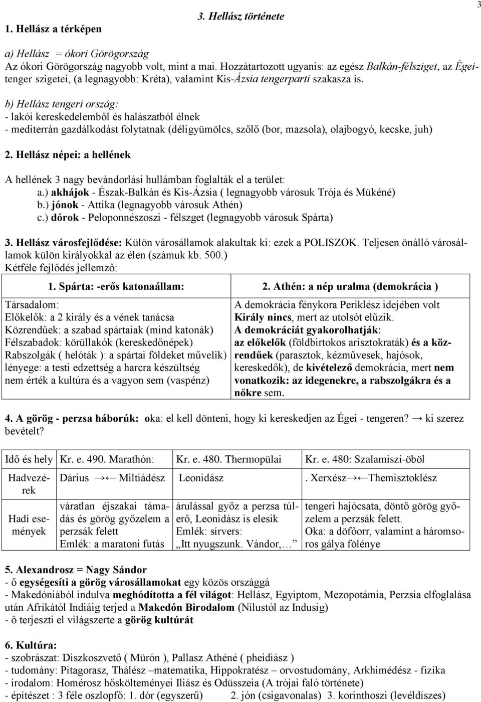 b) Hellász tengeri ország: - lakói kereskedelemből és halászatból élnek - mediterrán gazdálkodást folytatnak (déligyümölcs, szőlő (bor, mazsola), olajbogyó, kecske, juh) 2.