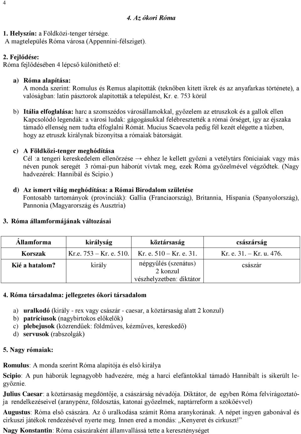 753 körül b) Itália elfoglalása: harc a szomszédos városállamokkal, győzelem az etruszkok és a gallok ellen Kapcsolódó legendák: a városi ludak: gágogásukkal felébresztették a római őrséget, így az