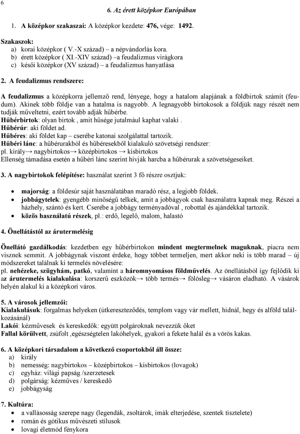 A feudalizmus rendszere: A feudalizmus a középkorra jellemző rend, lényege, hogy a hatalom alapjának a földbirtok számít (feudum). Akinek több földje van a hatalma is nagyobb.