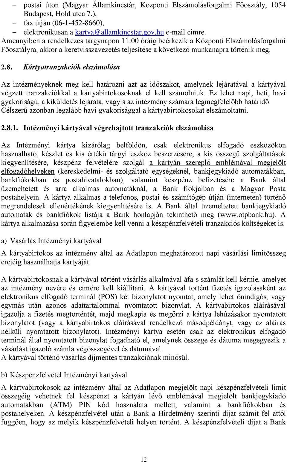 Kártyatranzakciók elszámolása Az intézményeknek meg kell határozni azt az időszakot, amelynek lejáratával a kártyával végzett tranzakciókkal a kártyabirtokosoknak el kell számolniuk.