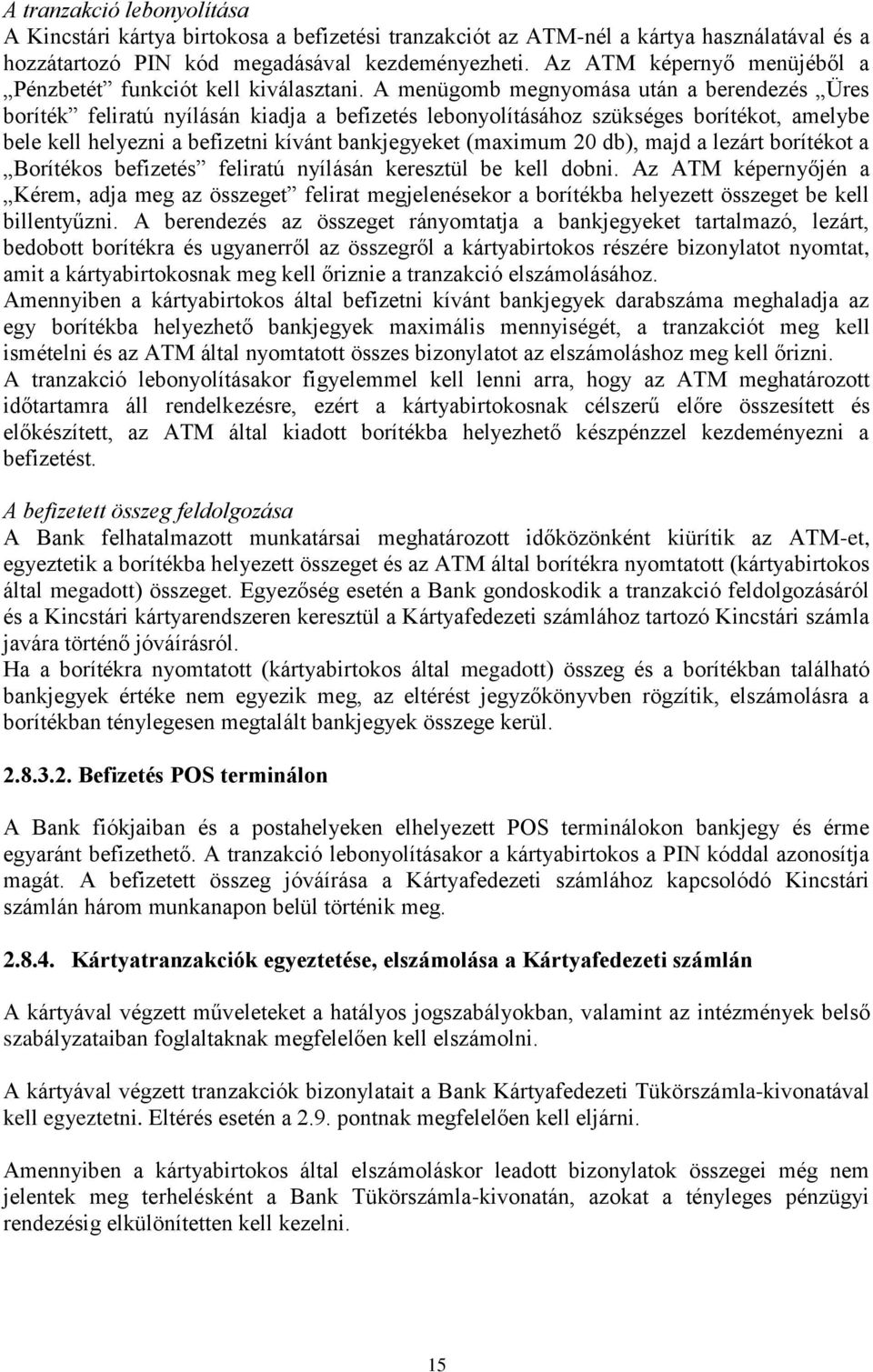 A menügomb megnyomása után a berendezés Üres boríték feliratú nyílásán kiadja a befizetés lebonyolításához szükséges borítékot, amelybe bele kell helyezni a befizetni kívánt bankjegyeket (maximum 20