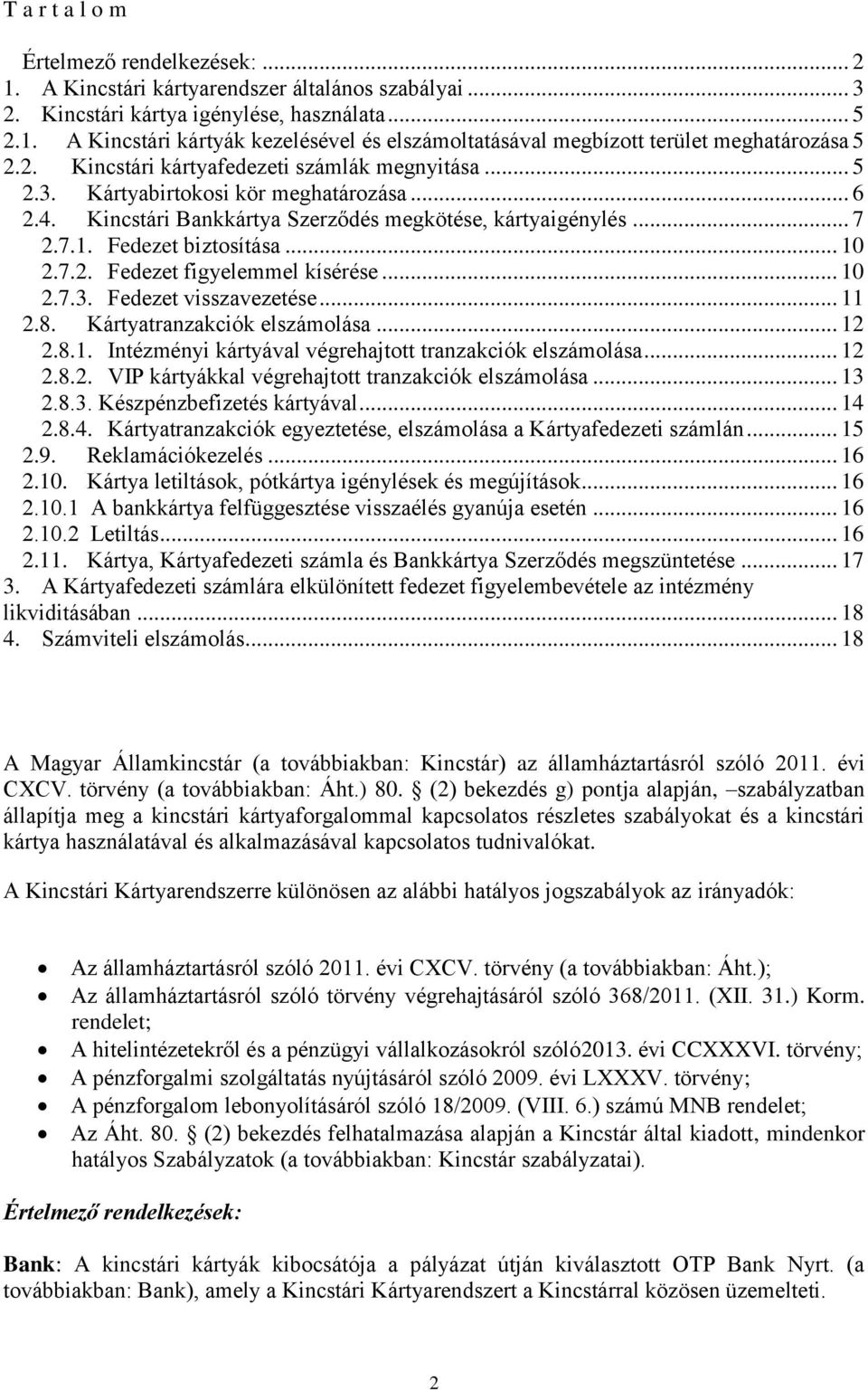 .. 10 2.7.3. Fedezet visszavezetése... 11 2.8. Kártyatranzakciók elszámolása... 12 2.8.1. Intézményi kártyával végrehajtott tranzakciók elszámolása... 12 2.8.2. VIP kártyákkal végrehajtott tranzakciók elszámolása.