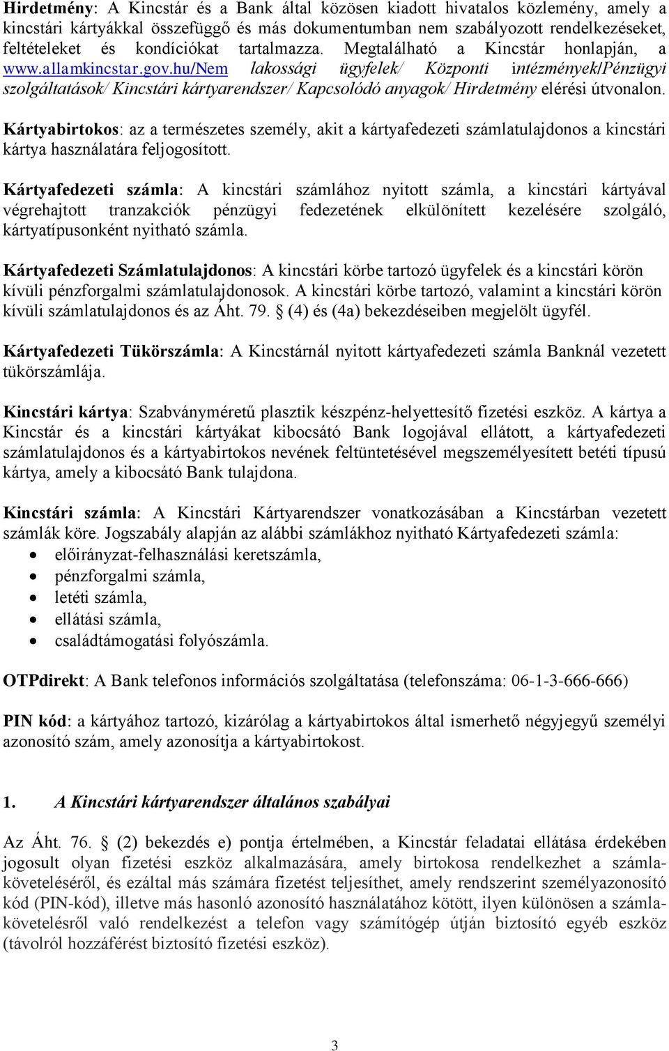 hu/nem lakossági ügyfelek/ Központi intézmények/pénzügyi szolgáltatások/ Kincstári kártyarendszer/ Kapcsolódó anyagok/ Hirdetmény elérési útvonalon.