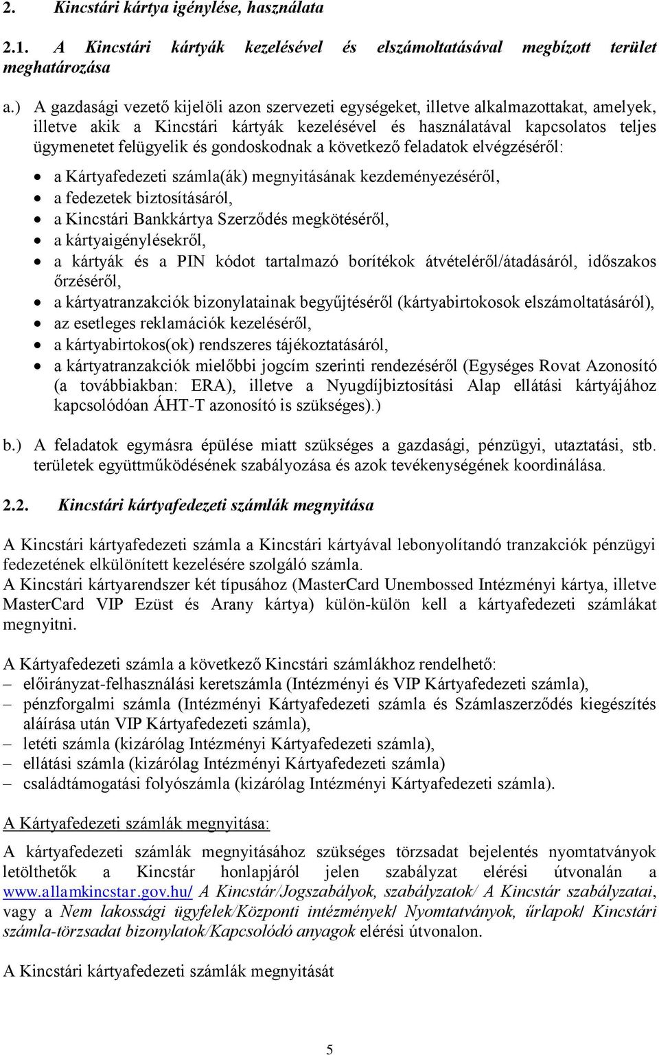 gondoskodnak a következő feladatok elvégzéséről: a Kártyafedezeti számla(ák) megnyitásának kezdeményezéséről, a fedezetek biztosításáról, a Kincstári Bankkártya Szerződés megkötéséről, a