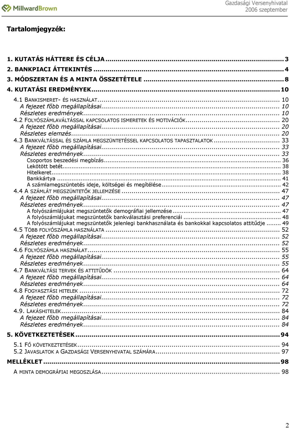 3 BANKVÁLTÁSSAL ÉS SZÁMLA MEGSZÜNTETÉSSEL KAPCSOLATOS TAPASZTALATOK... 33 A fejezet fıbb megállapításai... 33 Részletes eredmények... 33 Csoportos beszedési megbízás... 36 Lekötött betét.