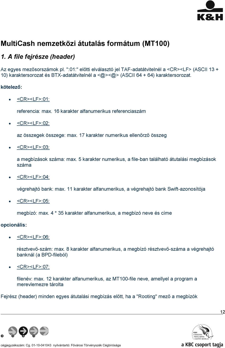 16 karakter alfanumerikus referenciaszám <CR><LF>:02: az összegek összege: max. 17 karakter numerikus ellenőrző összeg <CR><LF>:03: a megbízások száma: max.