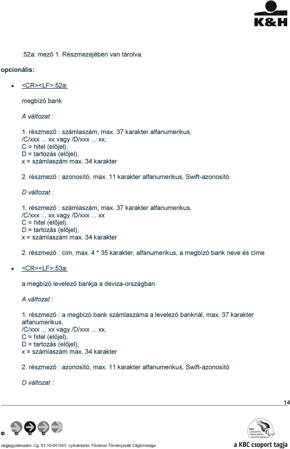 37 karakter alfanumerikus, /C/xxx... xx vagy /D/xxx... xx C = hitel (előjel), D = tartozás (előjel), x = számlaszám max. 34 karakter 2. részmező : cím, max.