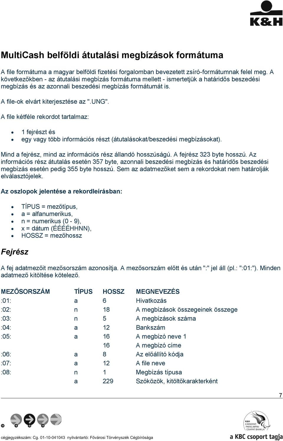 A file kétféle rekordot tartalmaz: 1 fejrészt és egy vagy több információs részt (átutalásokat/beszedési megbízásokat). Mind a fejrész, mind az információs rész állandó hosszúságú.