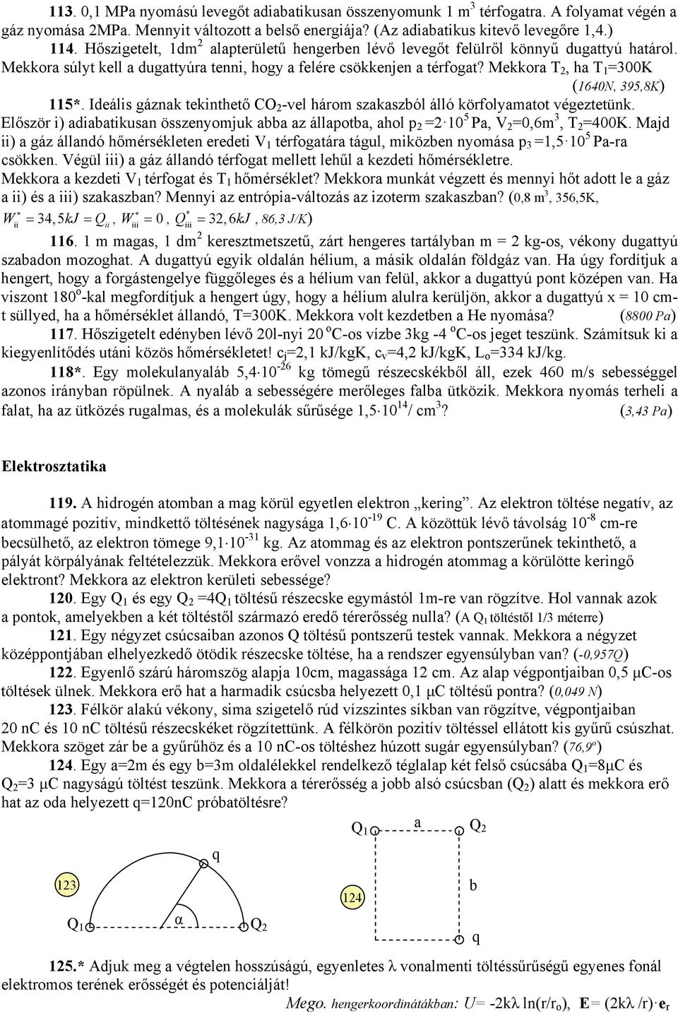 Mekkora T 2, ha T 1 =300K (1640N, 395,8K) 115*. Ideális gáznak tekinthető CO 2 -vel három szakaszból álló körfolyamatot végeztetünk.