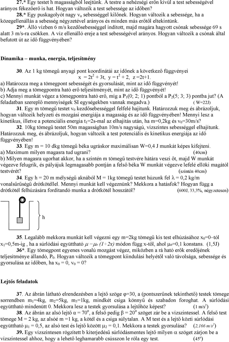 Álló vízben 6 m/s kezdősebességgel indított, majd magára hagyott csónak sebessége 69 s alatt 3 m/s-ra csökken. A víz ellenálló ereje a test sebességével arányos.