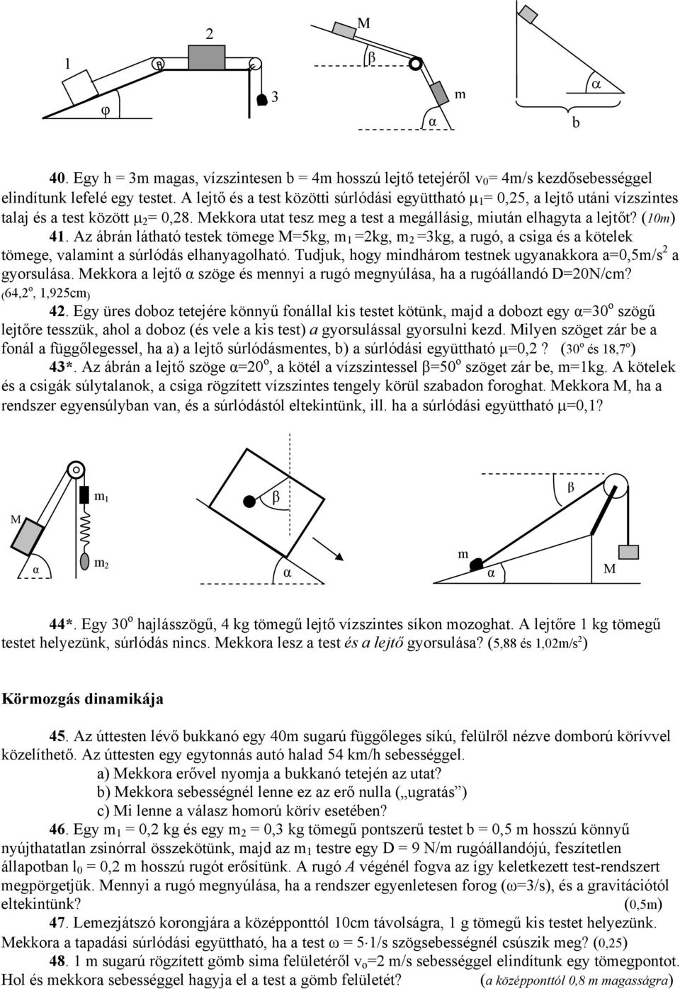 Az ábrán látható testek tömege M=5kg, m 1 =2kg, m 2 =3kg, a rugó, a csiga és a kötelek tömege, valamint a súrlódás elhanyagolható. Tudjuk, hogy mindhárom testnek ugyanakkora a=0,5m/s 2 a gyorsulása.