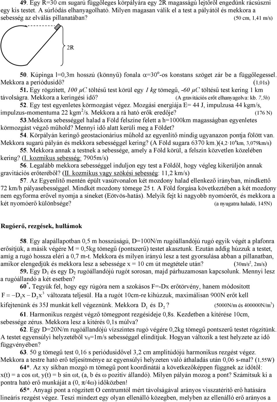 Kúpinga l=0,3m hosszú (könnyű) fonala =30 o -os konstans szöget zár be a függőlegessel. Mekkora a periódusidő? (1,01s) 51.