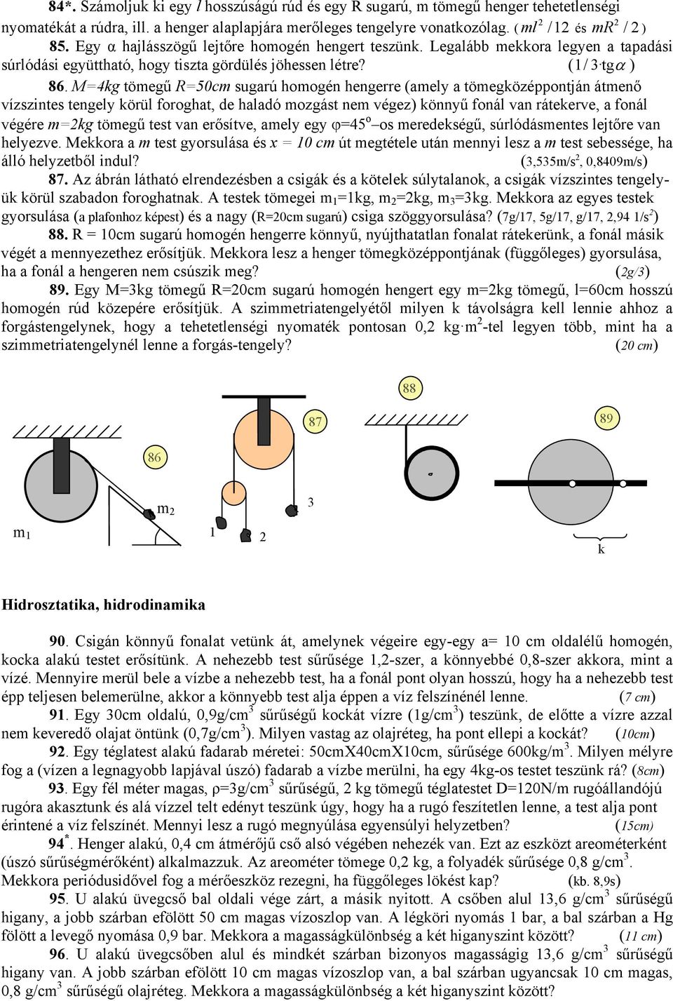 M=4kg tömegű R=50cm sugarú homogén hengerre (amely a tömegközéppontján átmenő vízszintes tengely körül foroghat, de haladó mozgást nem végez) könnyű fonál van rátekerve, a fonál végére m=2kg tömegű