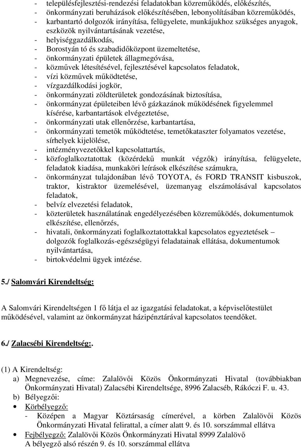 létesítésével, fejlesztésével kapcsolatos feladatok, - vízi közművek működtetése, - vízgazdálkodási jogkör, - önkormányzati zöldterületek gondozásának biztosítása, - önkormányzat épületeiben lévő