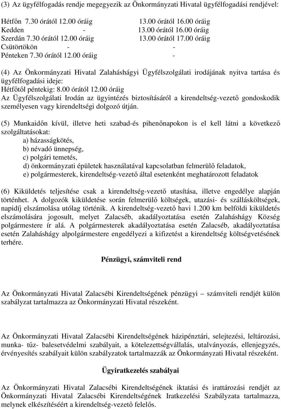 00 órától 12.00 óráig Az Ügyfélszolgálati Irodán az ügyintézés biztosításáról a kirendeltség-vezető gondoskodik személyesen vagy kirendeltségi dolgozó útján.