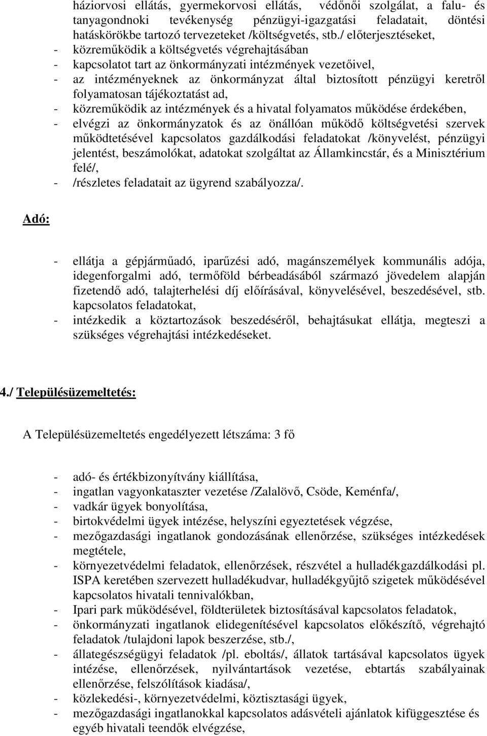 folyamatosan tájékoztatást ad, - közreműködik az intézmények és a hivatal folyamatos működése érdekében, - elvégzi az önkormányzatok és az önállóan működő költségvetési szervek működtetésével