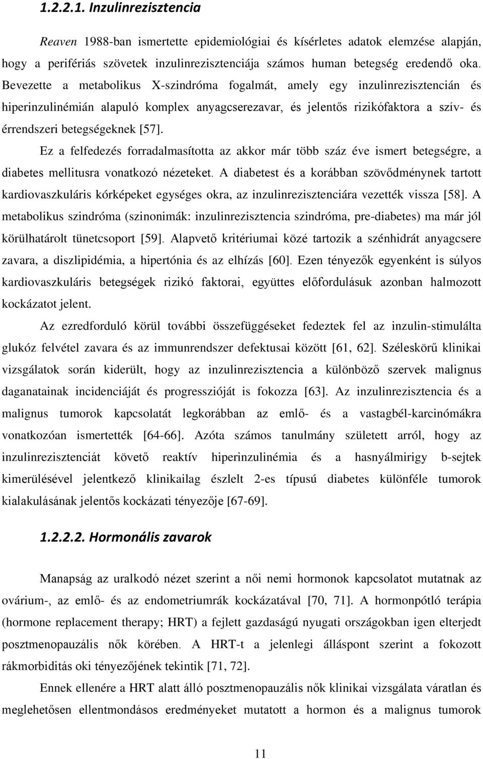 Ez a felfedezés forradalmasította az akkor már több száz éve ismert betegségre, a diabetes mellitusra vonatkozó nézeteket.