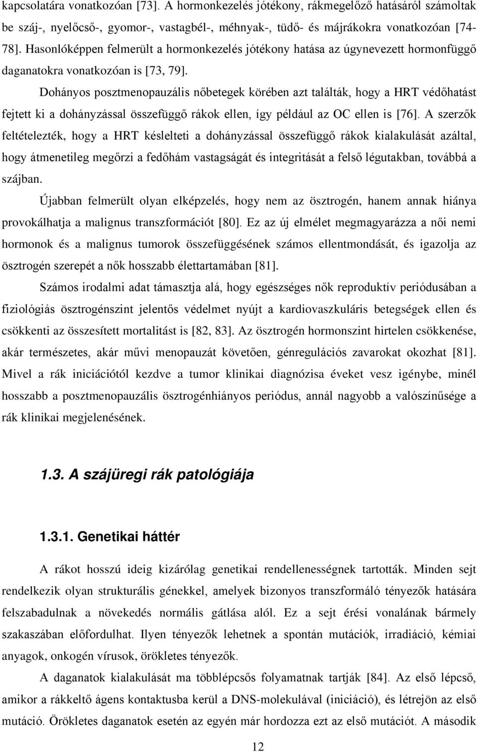 Dohányos posztmenopauzális nőbetegek körében azt találták, hogy a HRT védőhatást fejtett ki a dohányzással összefüggő rákok ellen, így például az OC ellen is [76].