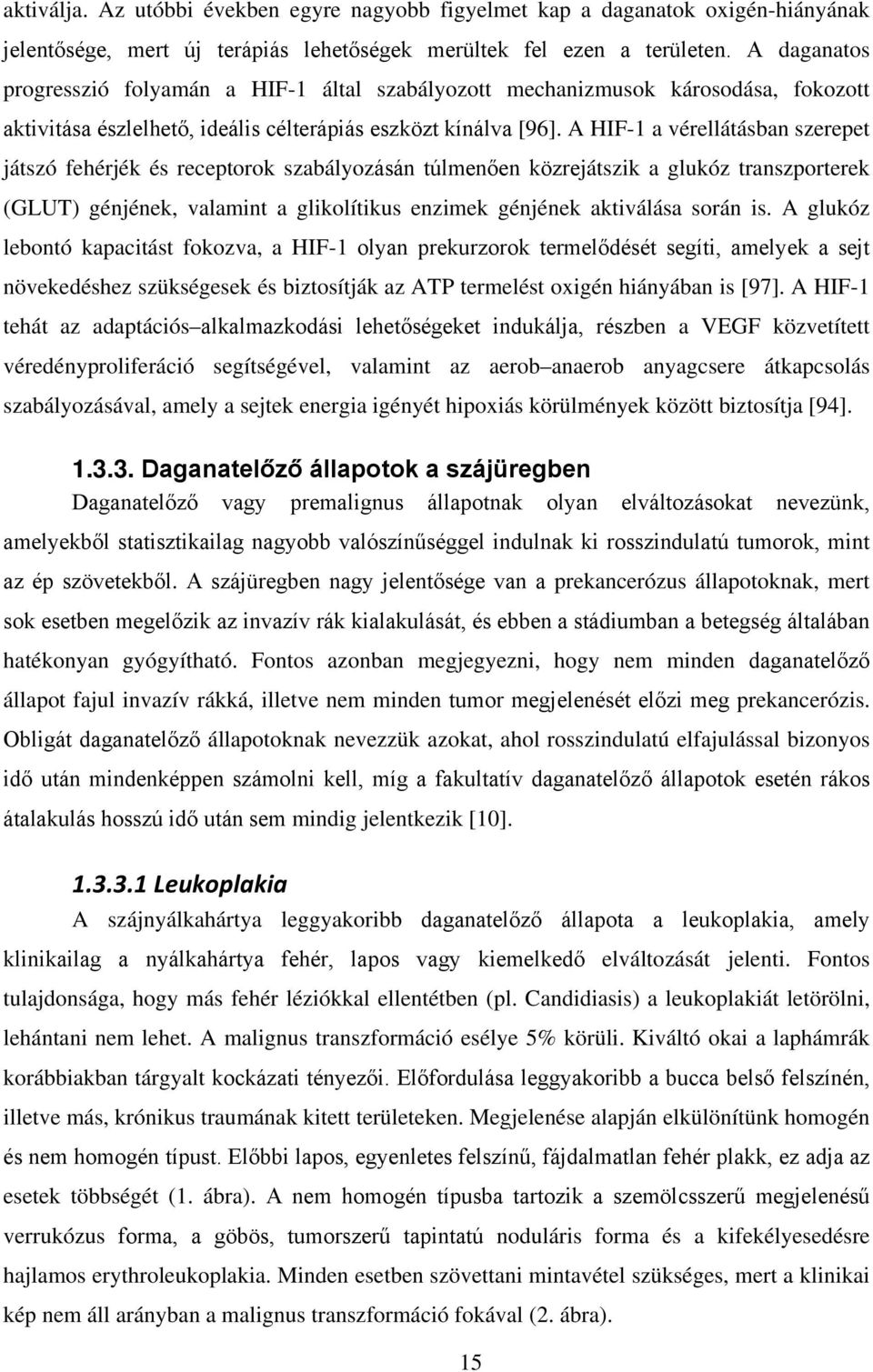 A HIF-1 a vérellátásban szerepet játszó fehérjék és receptorok szabályozásán túlmenően közrejátszik a glukóz transzporterek (GLUT) génjének, valamint a glikolítikus enzimek génjének aktiválása során