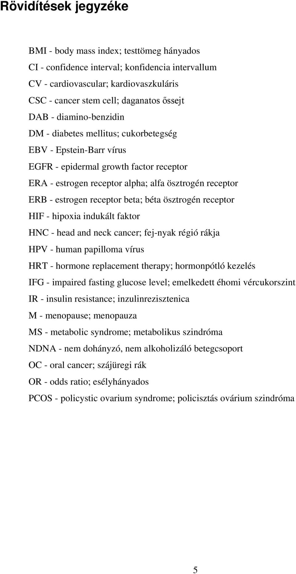 beta; béta ösztrogén receptor HIF - hipoxia indukált faktor HNC - head and neck cancer; fej-nyak régió rákja HPV - human papilloma vírus HRT - hormone replacement therapy; hormonpótló kezelés IFG -