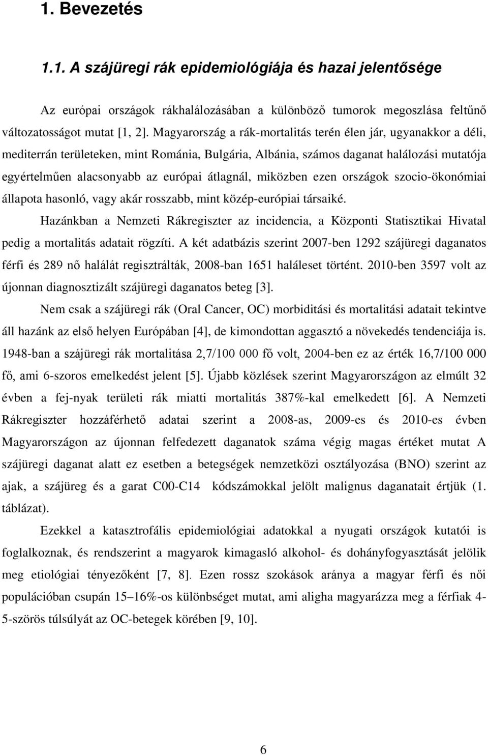 átlagnál, miközben ezen országok szocio-ökonómiai állapota hasonló, vagy akár rosszabb, mint közép-európiai társaiké.