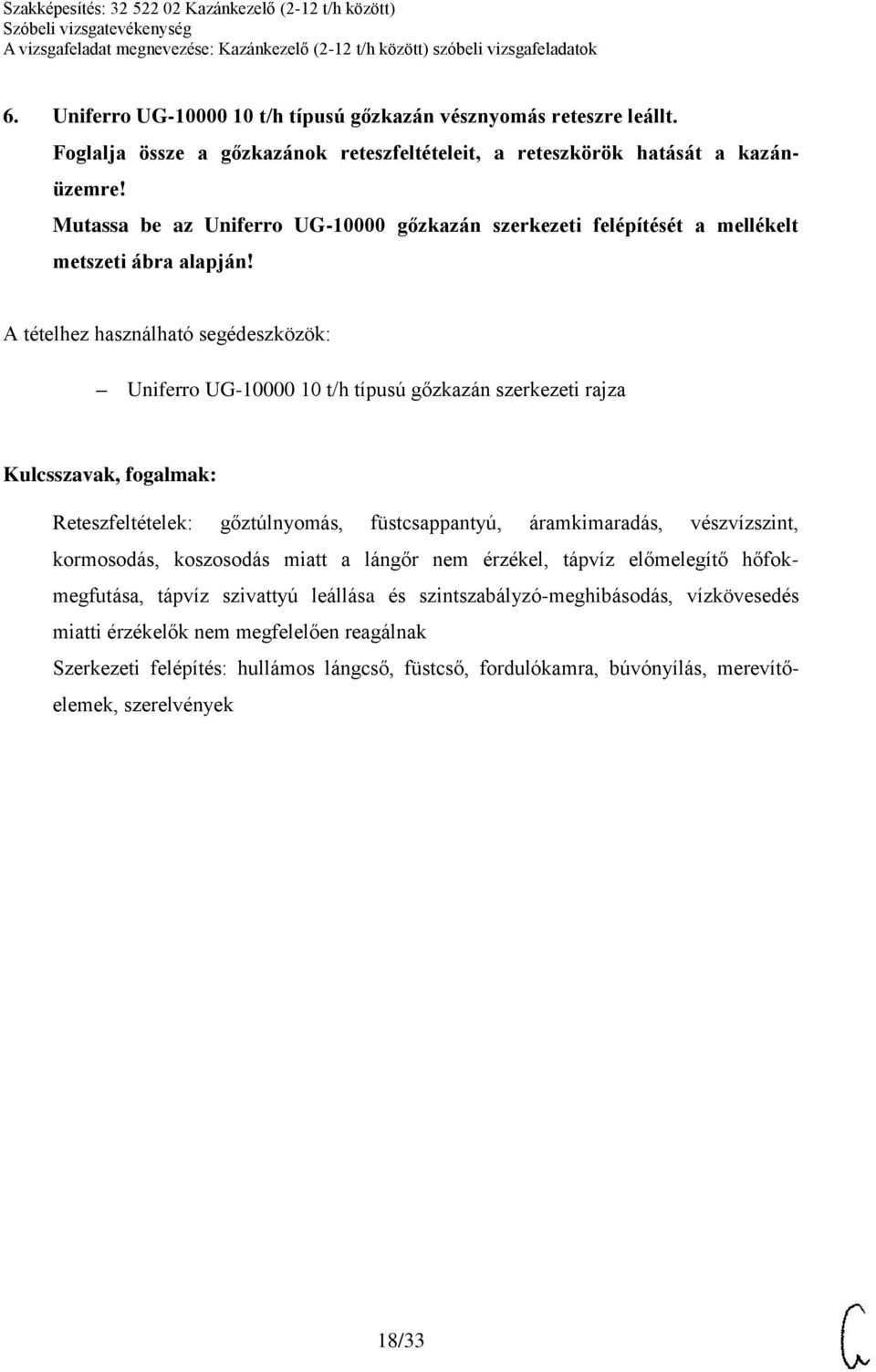 Uniferro UG-10000 10 t/h típusú gőzkazán szerkezeti rajza Reteszfeltételek: gőztúlnyomás, füstcsappantyú, áramkimaradás, vészvízszint, kormosodás, koszosodás miatt a lángőr