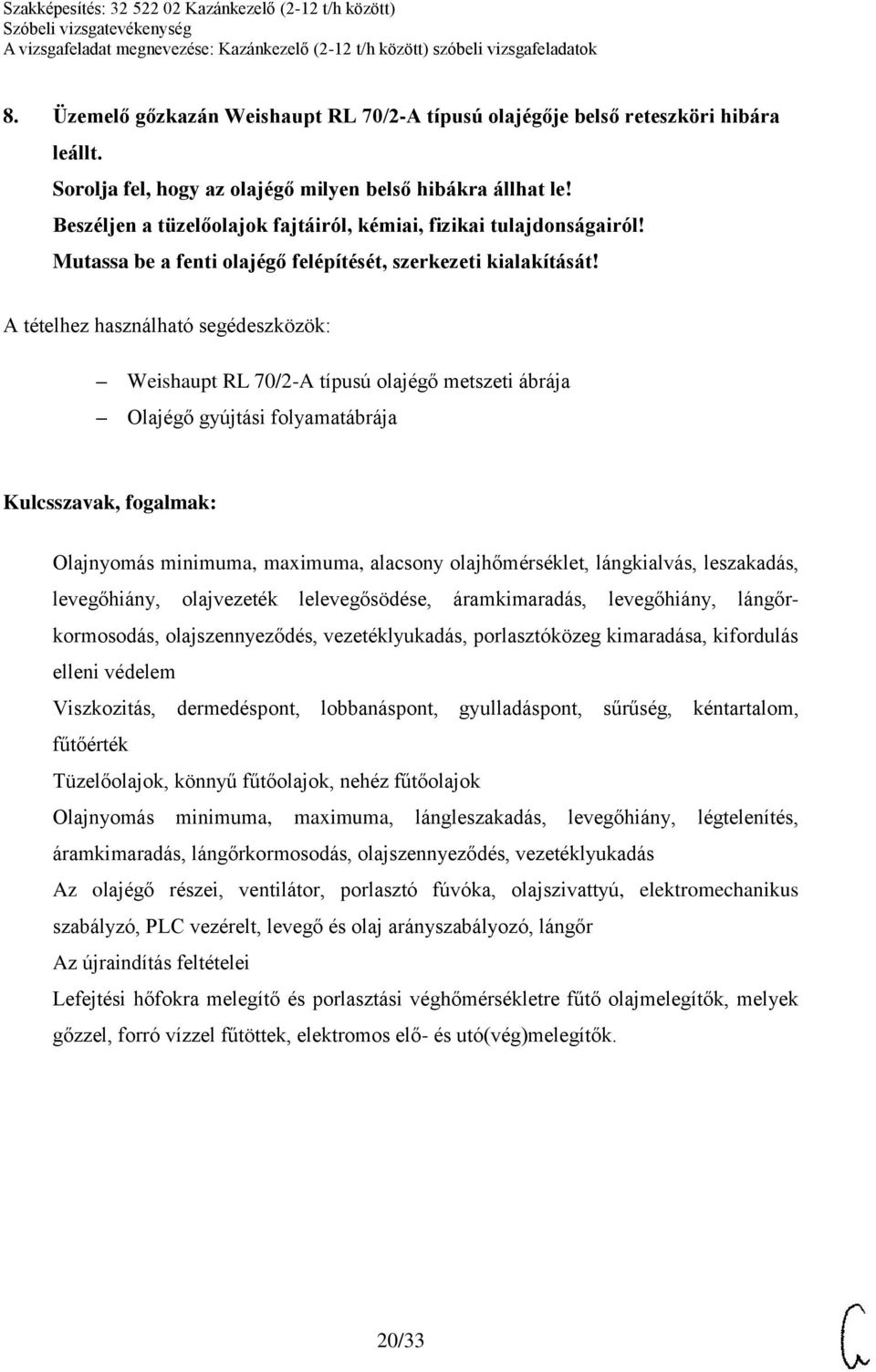 Weishaupt RL 70/2-A típusú olajégő metszeti ábrája Olajégő gyújtási folyamatábrája Olajnyomás minimuma, maximuma, alacsony olajhőmérséklet, lángkialvás, leszakadás, levegőhiány, olajvezeték