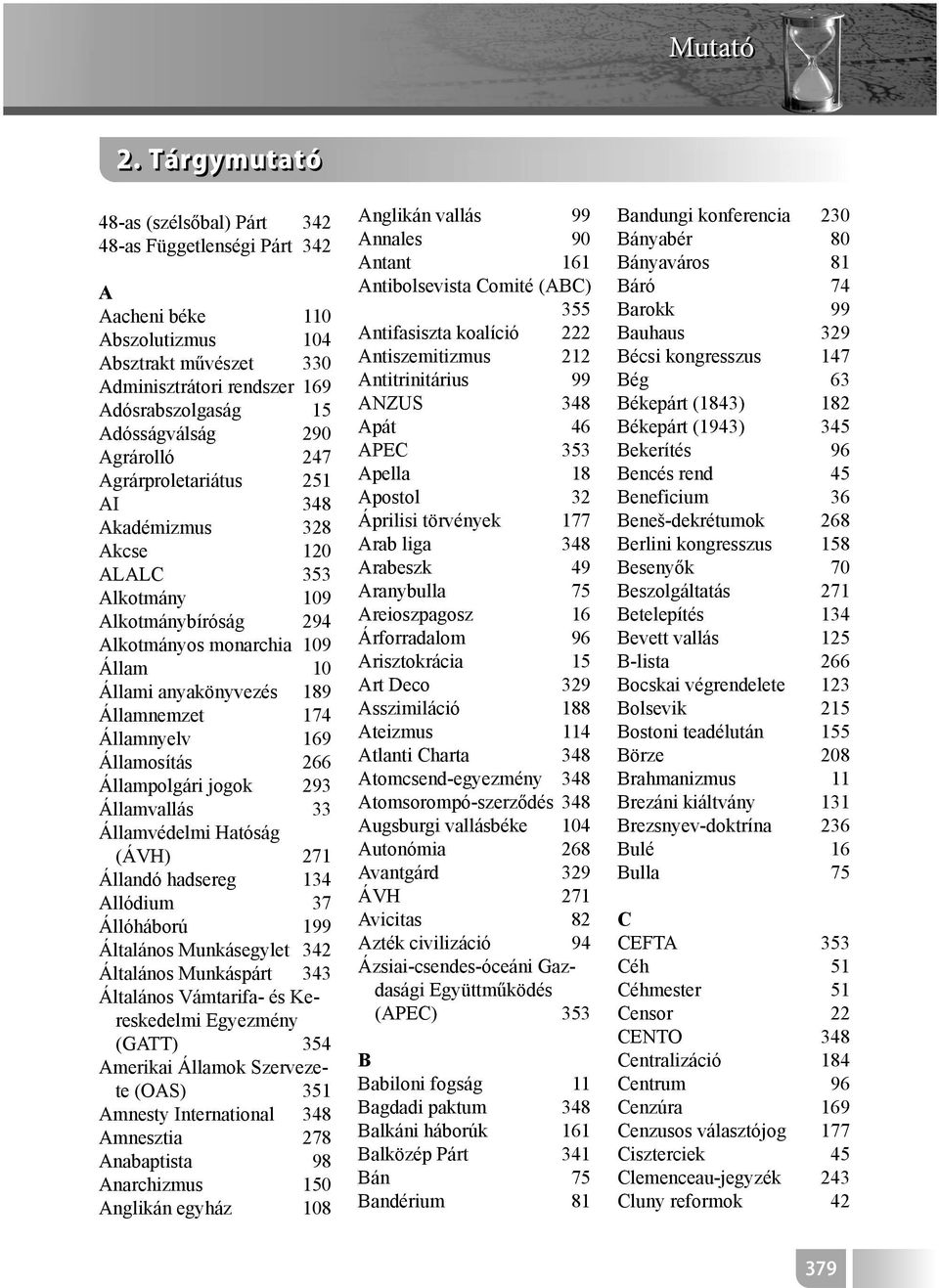 Agrárolló 247 Agrárproletariátus 251 AI 348 Akadémizmus 328 Akcse 120 ALALC 353 Alkotmány 109 Alkotmánybíróság 294 Alkotmányos monarchia 109 Állam 10 Állami anyakönyvezés 189 Államnemzet 174