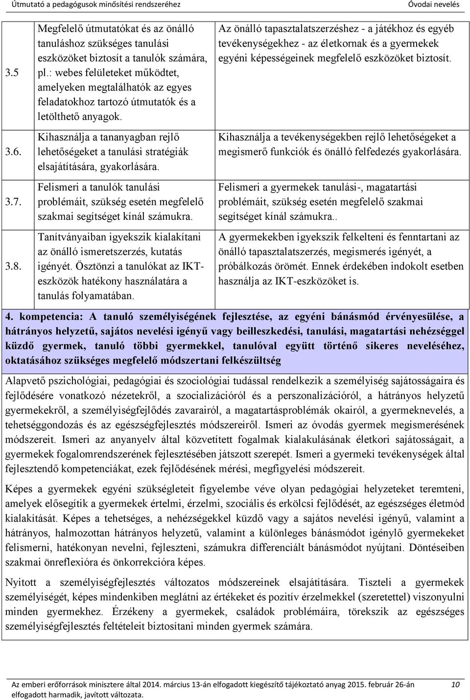 Kihasználja a tananyagban rejlő lehetőségeket a tanulási stratégiák elsajátítására, gyakorlására.