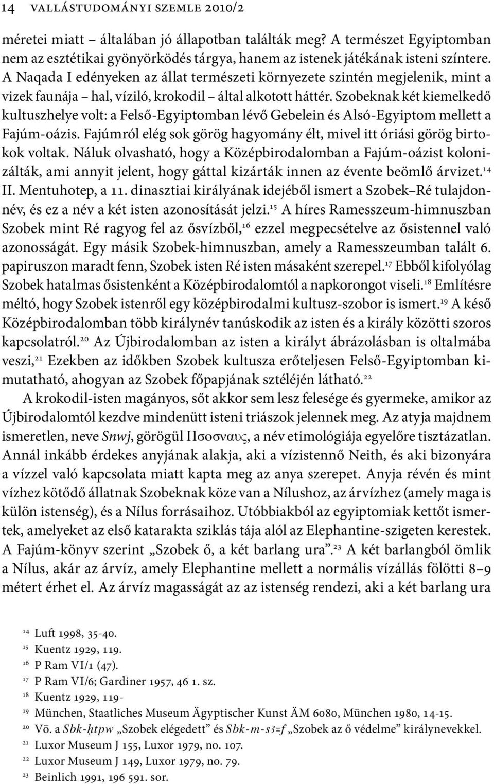 Szobeknak két kiemelkedő kultuszhelye volt: a Felső-Egyiptomban lévő Gebelein és Alsó-Egyiptom mellett a Fajúm-oázis. Fajúmról elég sok görög hagyomány élt, mivel itt óriási görög birtokok voltak.