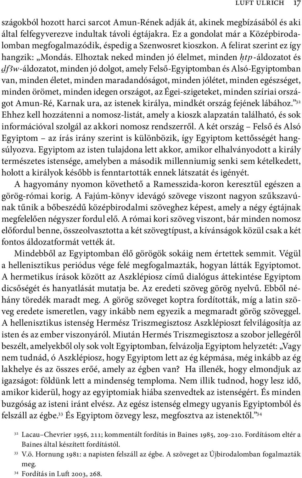 tp-áldozatot és DfAw-áldozatot, minden jó dolgot, amely Felső-Egyiptomban és Alsó-Egyiptomban van, minden életet, minden maradandóságot, minden jólétet, minden egészséget, minden örömet, minden