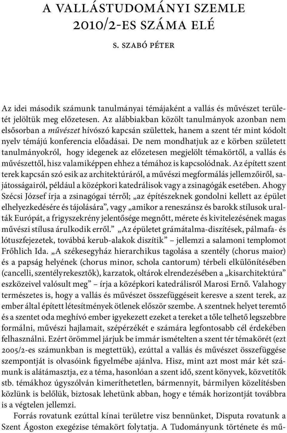 De nem mondhatjuk az e körben született tanulmányokról, hogy idegenek az előzetesen megjelölt témakörtől, a vallás és művészettől, hisz valamiképpen ehhez a témához is kapcsolódnak.