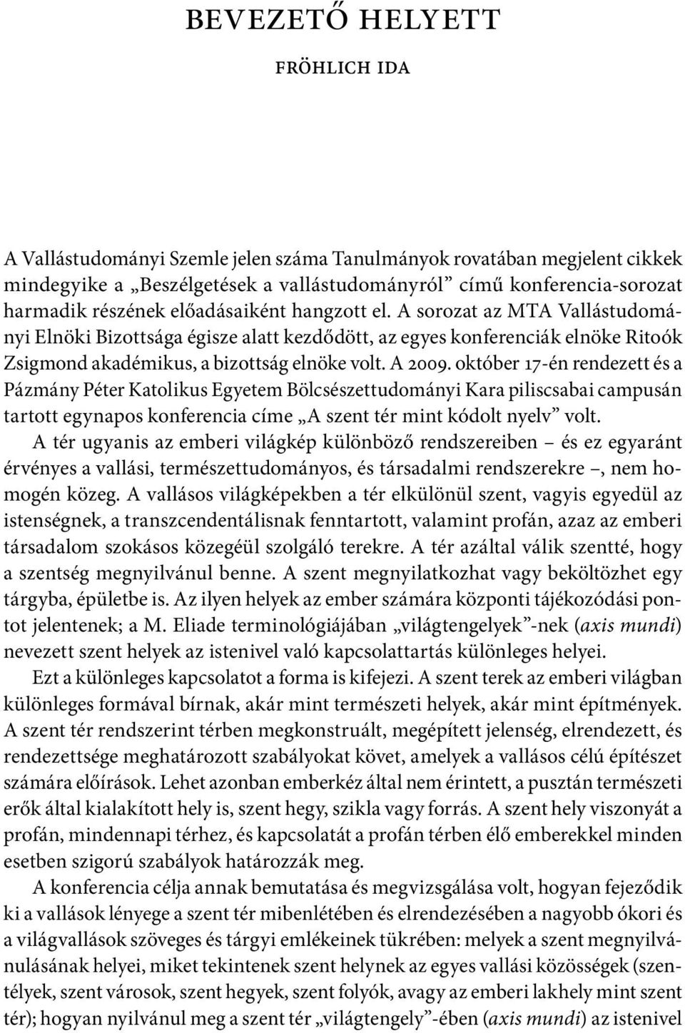 október 17-én rendezett és a Pázmány Péter Katolikus Egyetem Bölcsészettudományi Kara piliscsabai campusán tartott egynapos konferencia címe A szent tér mint kódolt nyelv volt.