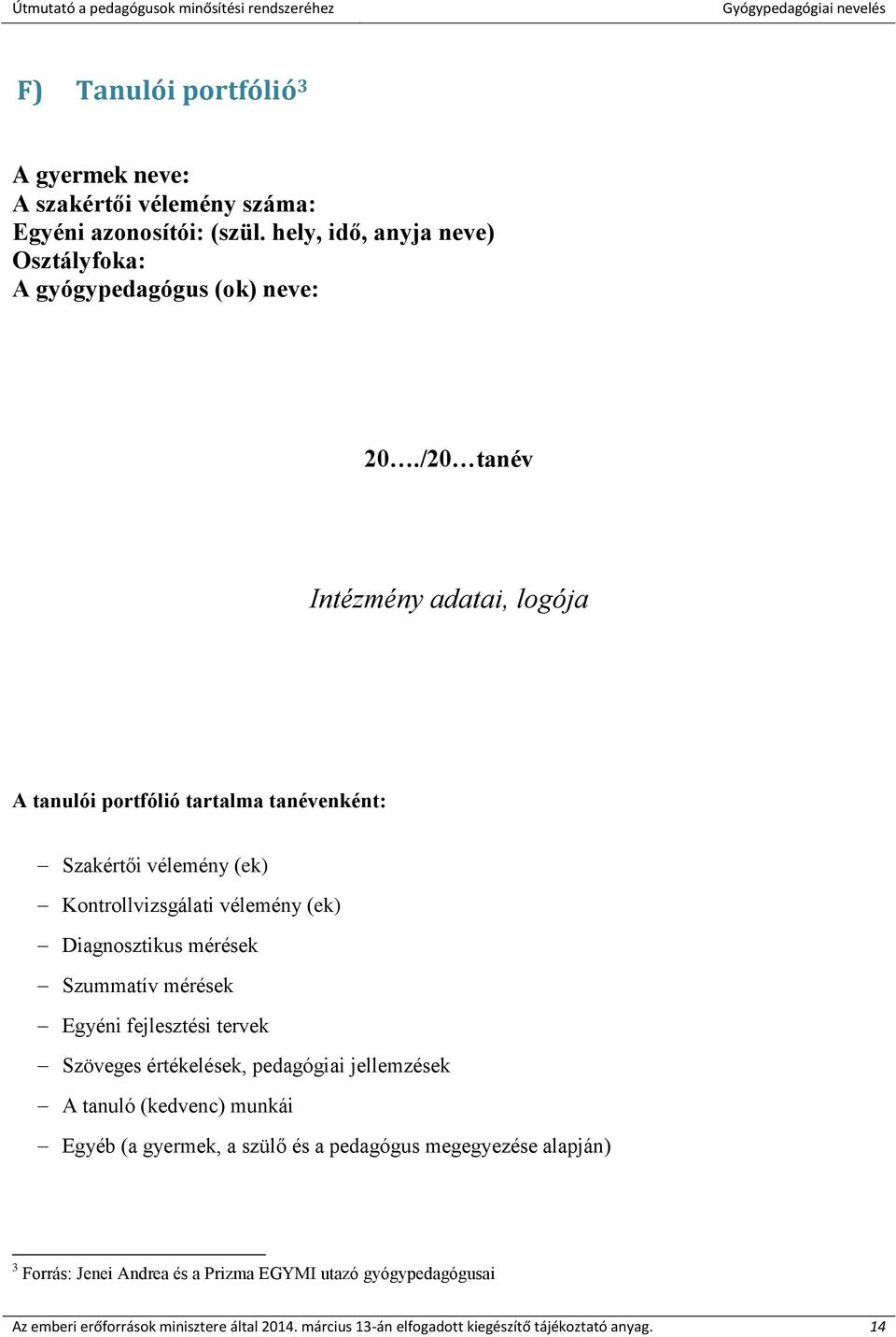 Szummatív mérések Egyéni fejlesztési tervek Szöveges értékelések, pedagógiai jellemzések A tanuló (kedvenc) munkái Egyéb (a gyermek, a szülő és a pedagógus