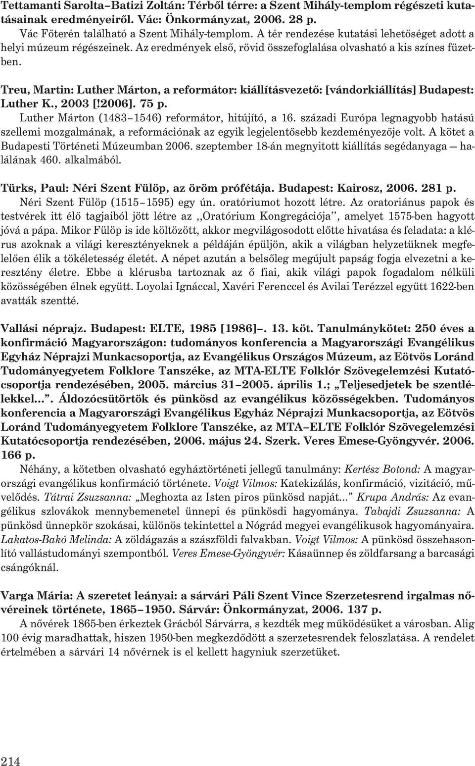 Treu, Martin: Luther Márton, a reformátor: kiállításvezetõ: [vándorkiállítás] Budapest: Luther K., 2003 [!2006]. 75 p. Luther Márton (1483 1546) reformátor, hitújító, a 16.