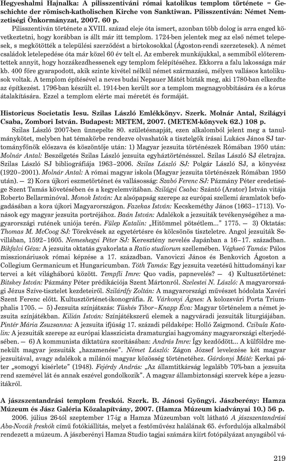 1724-ben jelentek meg az elsõ német telepesek, s megkötötték a települési szerzõdést a birtokosokkal (Ágoston-rendi szerzetesek). A német családok letelepedése óta már közel 60 év telt el.