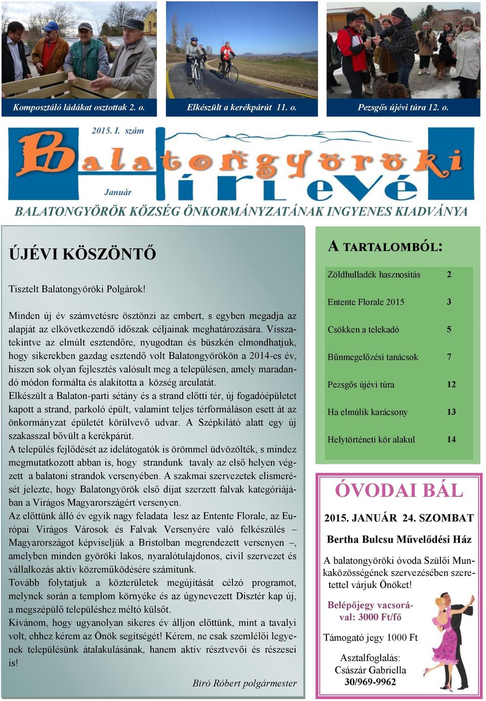 Visszatekintve az elmúlt esztendőre, nyugodtan és büszkén elmondhatjuk, hogy sikerekben gazdag esztendő volt Balatongyörökön a 2014-es év, hiszen sok olyan fejlesztés valósult meg a településen,