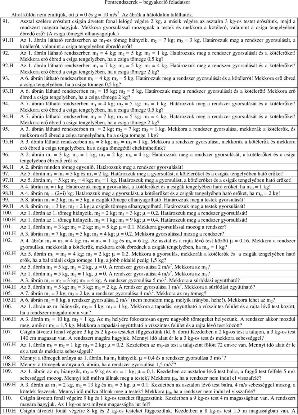 Mekkora gyorsulással mozognak a testek és mekkora a kötélerő, valamint a csiga tengelyében ébredő erő? (A csiga tömegét elhanyagoljuk.) 91.H Az 1.