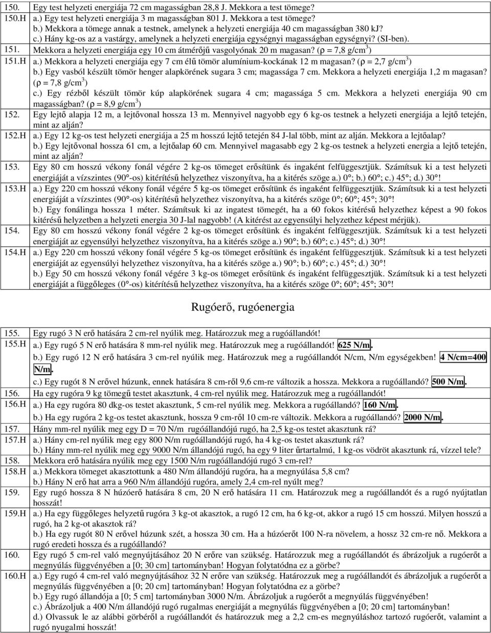 Mekkora a helyzeti energiája egy 10 cm átmérőjű vasgolyónak 20 m magasan? (ρ = 7,8 g/cm 3 ) 151.H a.) Mekkora a helyzeti energiája egy 7 cm élű tömör alumínium-kockának 12 m magasan?